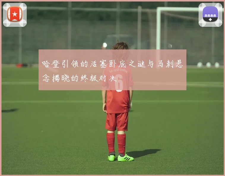哈登引领的活塞卧底之谜与马刺悬念揭晓的终极对决