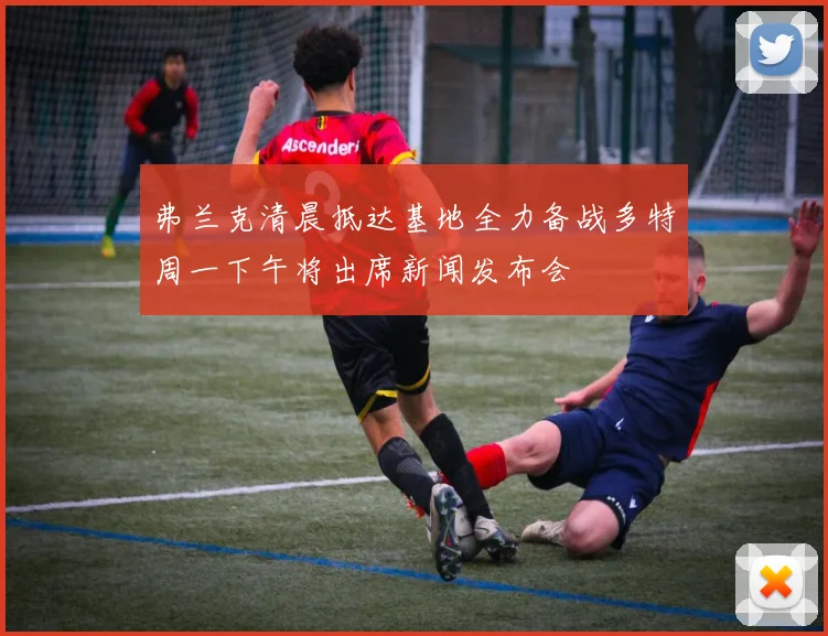 弗兰克清晨抵达基地全力备战多特周一下午将出席新闻发布会