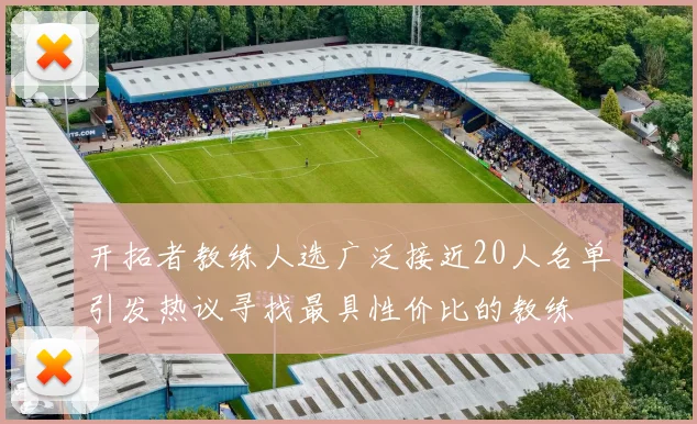 开拓者教练人选广泛接近20人名单引发热议寻找最具性价比的教练