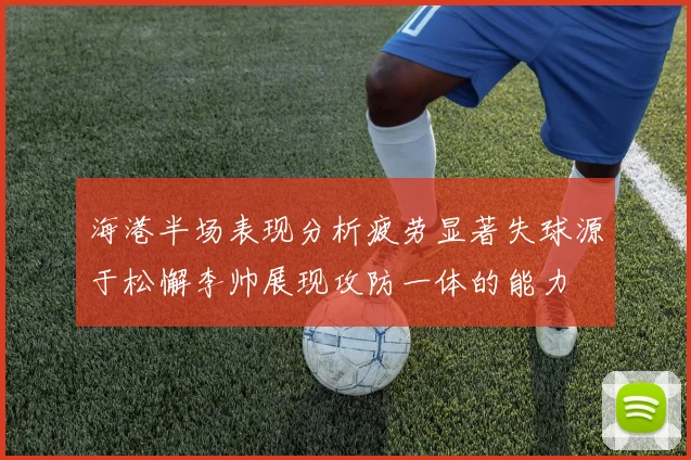 海港半场表现分析疲劳显著失球源于松懈李帅展现攻防一体的能力